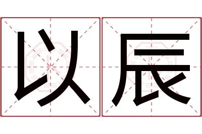 辰 名字 意思|以辰名字的寓意